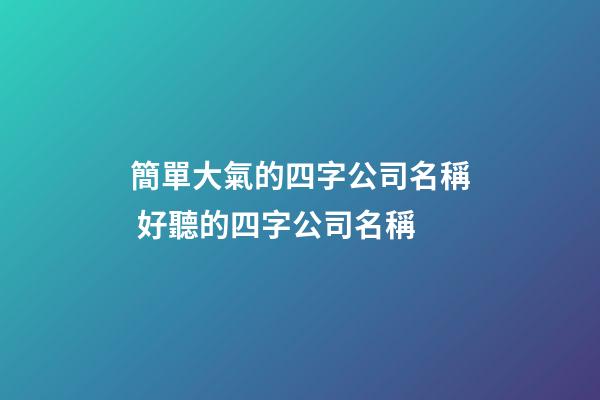 簡單大氣的四字公司名稱 好聽的四字公司名稱-第1張-公司起名-玄機派